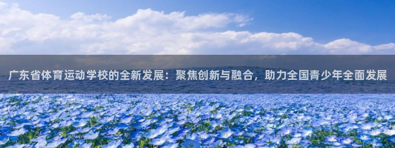 JJB竞技宝官网下载平台是正规平台吗知乎:广东省体育运动学校